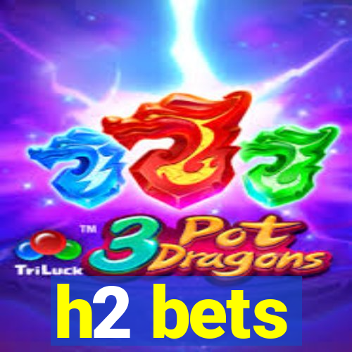 h2 bets